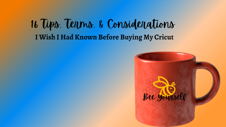 16 Tips, Terms, & Considerations I Wish I Had Known Before Buying My Cricut